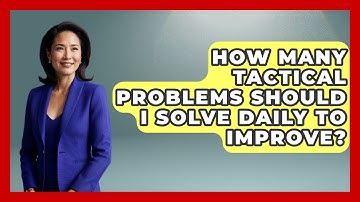 How Many Tactical Problems Should I Solve Daily To Improve? - The Chess Codex