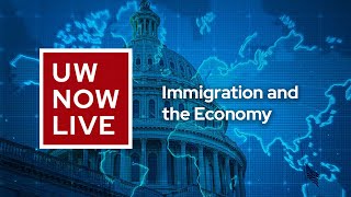 The UW Now Live: Immigration and the Economy