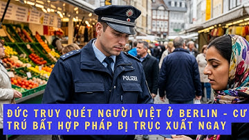 Đức Truy Quét Người Việt Ở Berlin – Cư Trú Bất Hợp Pháp Bị Trục Xuất Ngay