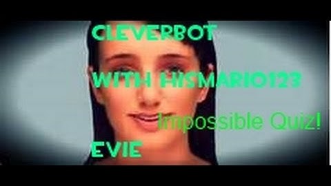 Cleverbot Evie! Impossible Quiz More Like Easy Quiz