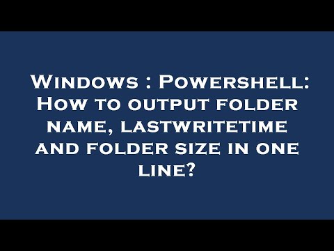 Windows : Powershell: How to output folder name, lastwritetime and folder size in one line?