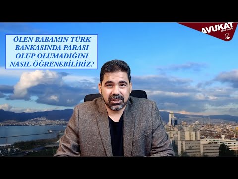 ÖLEN BABAMIN TÜRK BANKASINDA PARASI OLUP OLMADIĞINI NASIL ÖĞRENEBİLİRİZ?