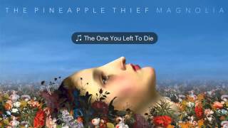 The Pineapple Thief - The One You Left To Die
