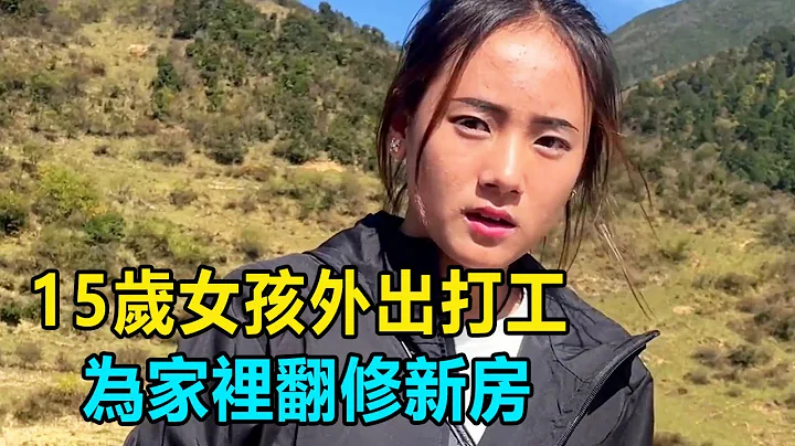 父亲去世没依靠，15岁女生担起父亲责任，外出打工为家里翻修新房【我是王军呀】 - 天天要闻