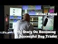 Kunal desai  how i became a fulltime day trader
