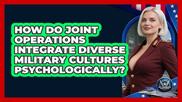 How Do Joint Operations Integrate Diverse Military Cultures Psychologically?
