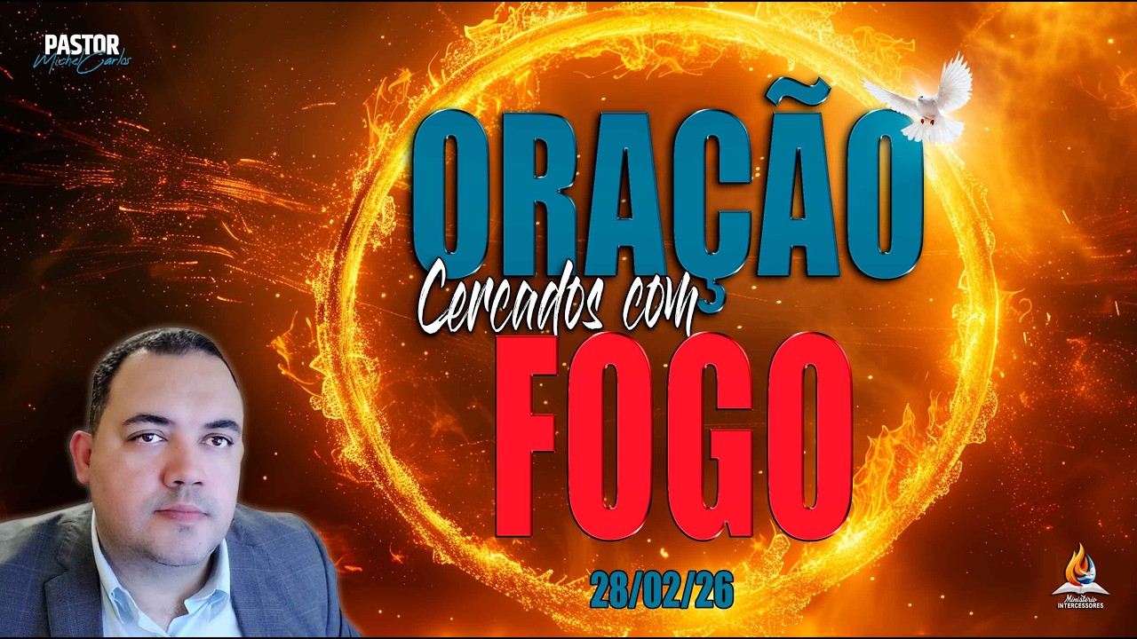 28/02/26 - ORAÇÃO LIBERTAÇÃO TOTAL - CERCADOS COM FOGO 🕊️🔥(Reprise)