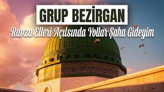 Grup Bezirgan Ravza Elleri Açılsında Yollar Şaha Gideyim 2026 İlahi̇