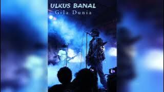ULKUS BANAL - GILA DUNIA