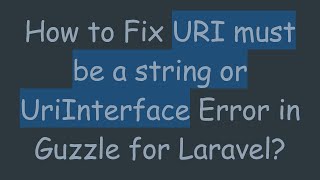 How to Fix URI must be a string or UriInterface Error in Guzzle for Laravel