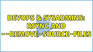 DevOps & SysAdmins: rsync and --remove-source-files (3 Solutions!!) Wealth