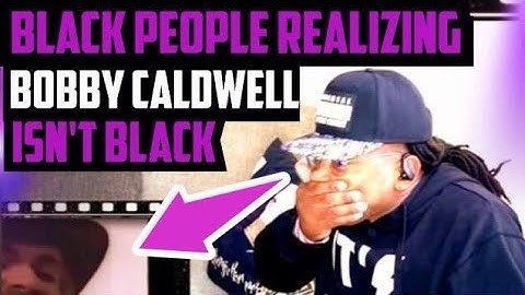 Black People Not Knowing Bobby Caldwell Isn