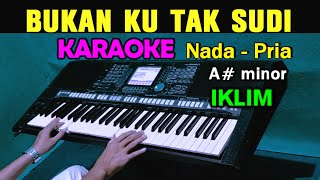 BUKAN KU TAK SUDI - IKLIM | KARAOKE Nada Pria