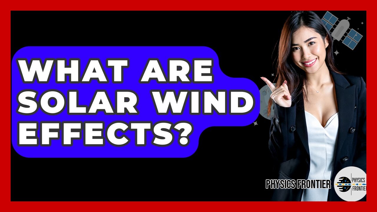 What Are Solar Wind Effects? - Physics Frontier