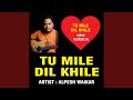 TU MILE DIL KHILE