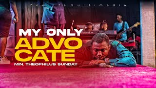 MY ONLY ADVOCATE || THE ONE WHO SPEAKS ON MY BEHALF || MIN. THEOPHILUS SUNDAY