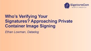 Who's Verifying Your Signatures? Approaching Private Container Image Signing - Ethan Lowman, Datadog