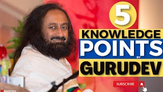 5 Knowledge Points By Gurudev Sri Sri Ravi Shankar