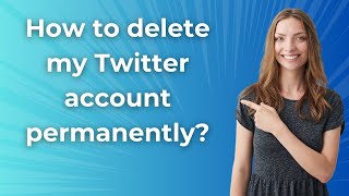 How to delete my Twitter account permanently ? - Step by Step