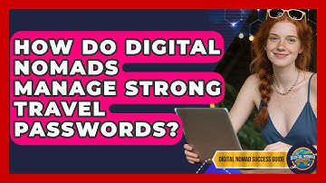 How Do Digital Nomads Manage Strong Travel Passwords? - Digital Nomad Success Guide