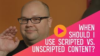 Video Marketing Unscripted | How Do You Decide When To Use Scripted Content Vs. Unscripted Content