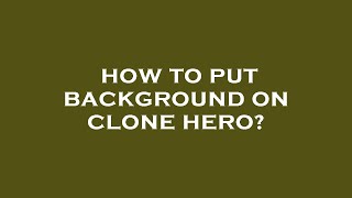 How to put background on clone hero