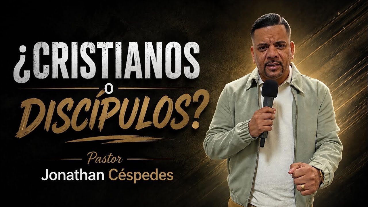 ¿CRISTIANOS O DISCÍPULOS? | PASTOR JONATHAN CÉSPEDES