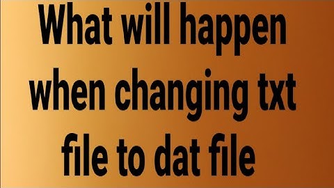 What will happen when changing .txt file to .dat file