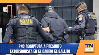 PNC recaptura a presunto extorsionista en el barrio El Gallito
