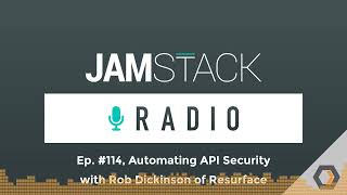 Famous JAMstack Radio - Ep. #114, Automating API Security with Rob Dickinson of Resurface Wealth
