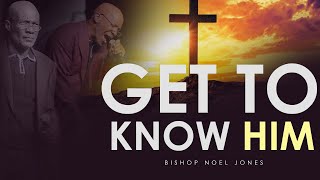 BISHOP NOEL JONES  GET TO KNOW HIM