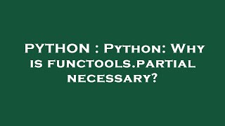 PYTHON : Python: Why is functools.partial necessary