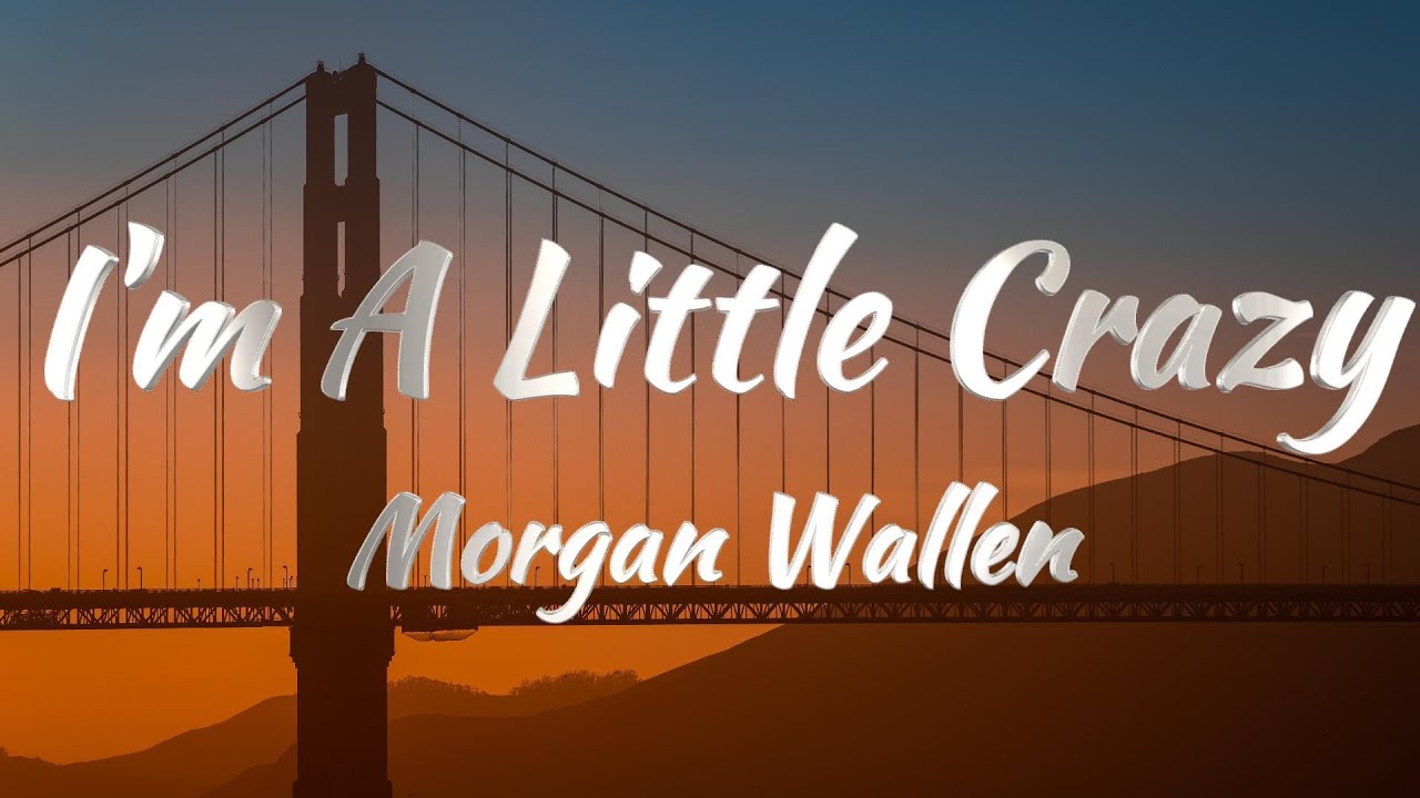 Morgan Wallen - I'm A Little Crazy (Lyrics) Morgan Wallen - I'm A Little Crazy (Lyrics)