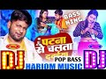 Patna se chalata dawaiya dj hariom music basantpur  pop bass mix  ranjeet singh  bhojpuri dj song