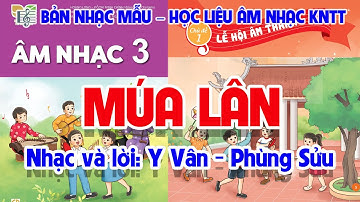 CHỦ ĐỀ 1: MÚA LÂN  -  ÂM NHẠC LỚP 3  - KẾT NỐI TRI THỨC