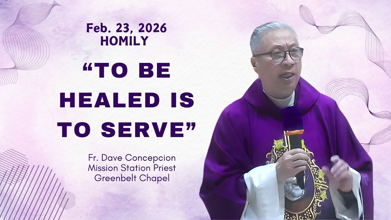 TO BE HEALED IS TO SERVE - Homily by Fr. Dave Concepcion on Feb. 23, 2026