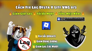 Roblox Lite | Cách Fix Lag Delta X Lite VNG 8/3, Xoá Đồ Hoạ, Giảm Lag Cực Mượt !!