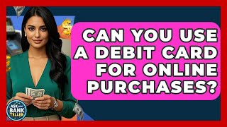 Can You Use A Debit Card For Online Purchases? - Ask Your Bank Teller