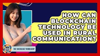 How Can Blockchain Technology Be Used In Rural Communication? - The Sociology Workshop