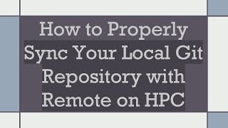How to Properly Sync Your Local Git Repository with Remote on HPC
