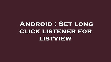 Android : Set long click listener for listview