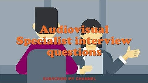 Audiovisual Specialist interview questions