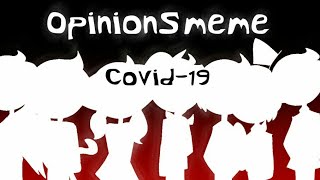 Opinions meme // ft.Covid ( Read desc)