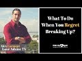 What To Do When You Regret Breaking Up
