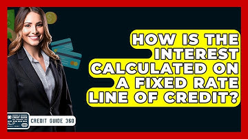 How Is The Interest Calculated On A Fixed Rate Line Of Credit? - CreditGuide360.com