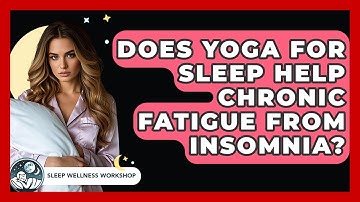 Does Yoga For Sleep Help Chronic Fatigue From Insomnia? - Sleep Wellness Workshop