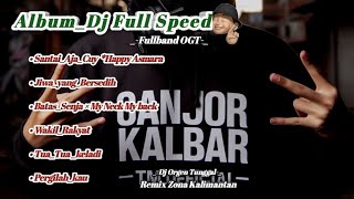 Album ° Dj Full Speed ° Style Fullband Ganjor _ Remix OGT [ Zona Kalimantan ] Arr by TMO
