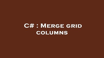 C# : Merge grid columns