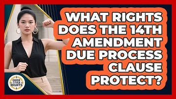 What Rights Does The 14th Amendment Due Process Clause Protect? - Guide To Your Rights