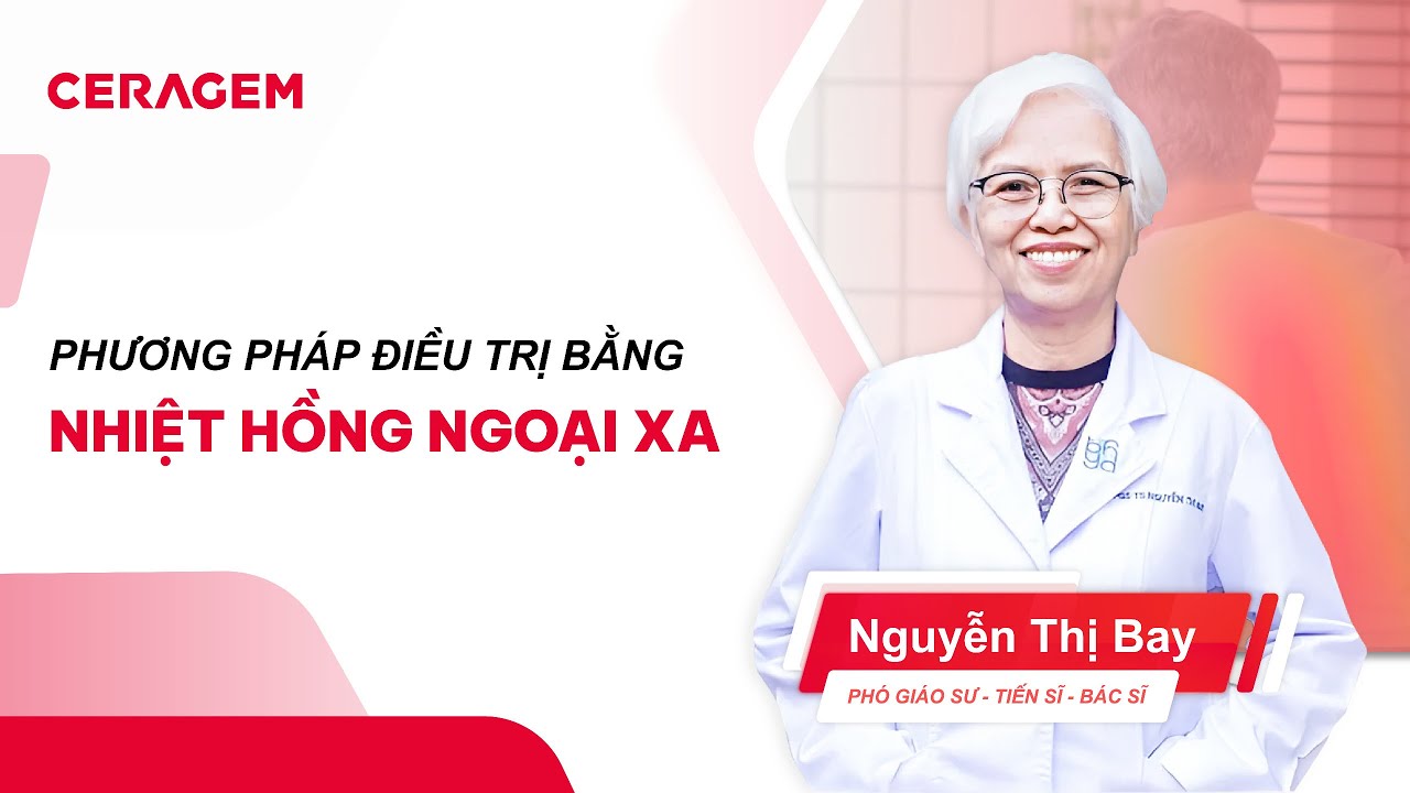 [CERAGEM] PHƯƠNG PHÁP ĐIỀU TRỊ BẰNG NHIỆT HỒNG NGOẠI XA | PGS.TS.BS NGUYỄN THỊ BAY - youtube